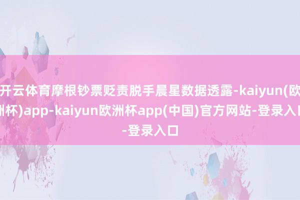 开云体育摩根钞票贬责脱手晨星数据透露-kaiyun(欧洲杯)app-kaiyun欧洲杯app(中国)官方网站-登录入口