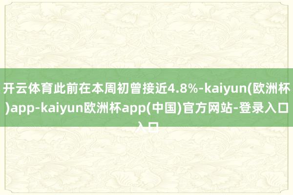 开云体育此前在本周初曾接近4.8%-kaiyun(欧洲杯)app-kaiyun欧洲杯app(中国)官方网站-登录入口