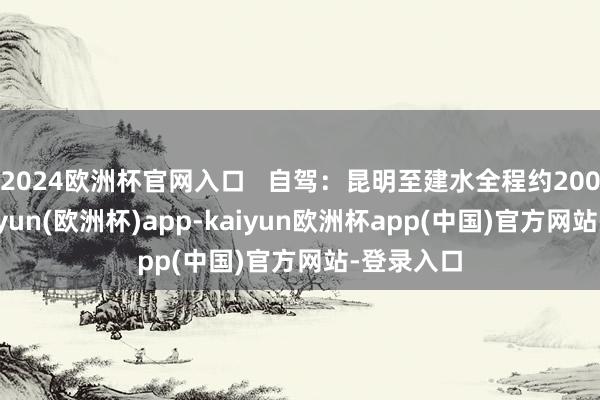 2024欧洲杯官网入口   自驾：昆明至建水全程约200公里-kaiyun(欧洲杯)app-kaiyun欧洲杯app(中国)官方网站-登录入口