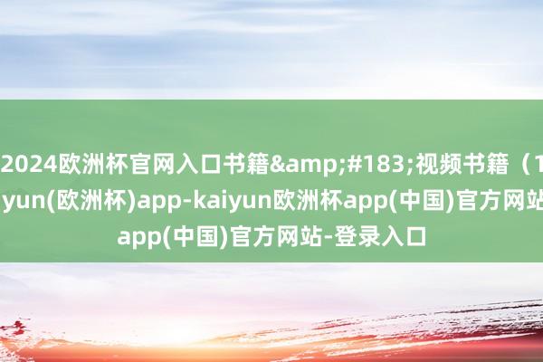 2024欧洲杯官网入口书籍&#183;视频书籍（1/11）-kaiyun(欧洲杯)app-kaiyun欧洲杯app(中国)官方网站-登录入口
