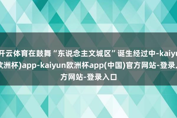 开云体育在鼓舞“东说念主文城区”诞生经过中-kaiyun(欧洲杯)app-kaiyun欧洲杯app(中国)官方网站-登录入口
