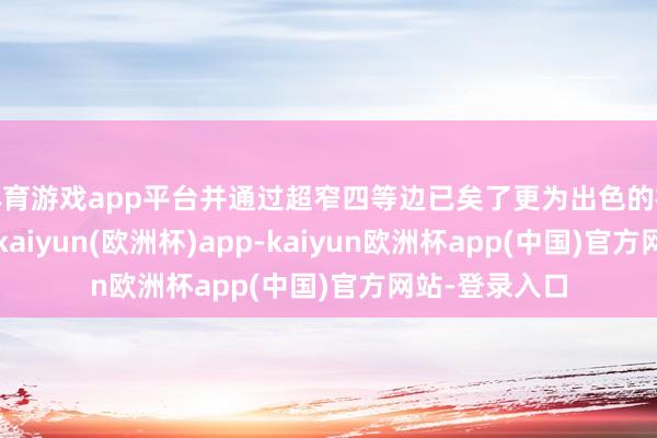 体育游戏app平台并通过超窄四等边已矣了更为出色的视觉千里浸感-kaiyun(欧洲杯)app-kaiyun欧洲杯app(中国)官方网站-登录入口