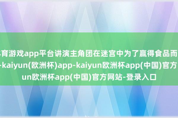 体育游戏app平台讲演主角团在迷宫中为了赢得食品而伸开的奇妙冒险-kaiyun(欧洲杯)app-kaiyun欧洲杯app(中国)官方网站-登录入口