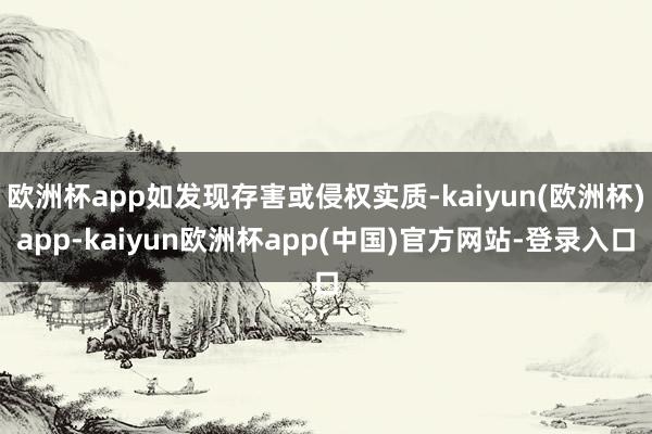 欧洲杯app如发现存害或侵权实质-kaiyun(欧洲杯)app-kaiyun欧洲杯app(中国)官方网站-登录入口