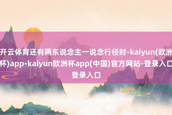开云体育还有两东说念主一说念行径时-kaiyun(欧洲杯)app-kaiyun欧洲杯app(中国)官方网站-登录入口