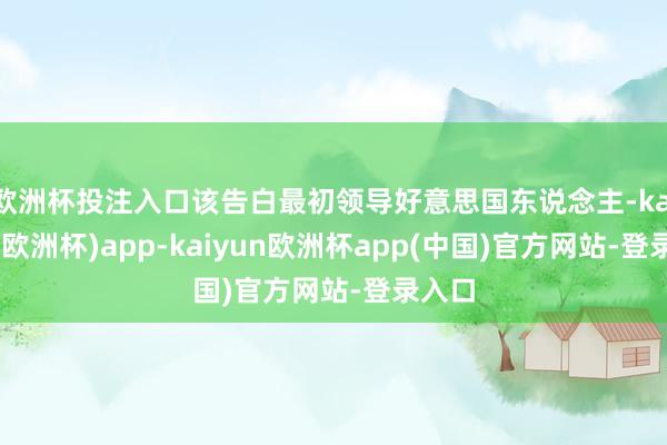 欧洲杯投注入口该告白最初领导好意思国东说念主-kaiyun(欧洲杯)app-kaiyun欧洲杯app(中国)官方网站-登录入口