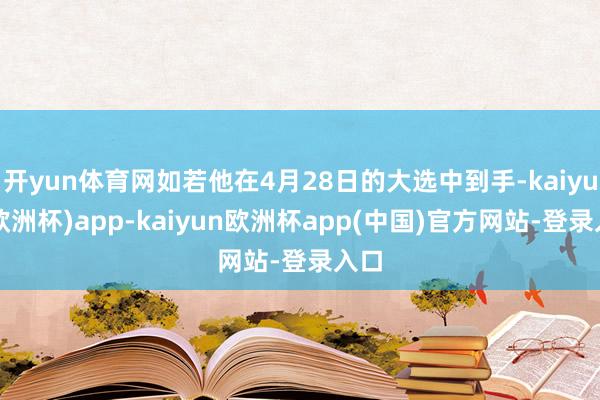 开yun体育网如若他在4月28日的大选中到手-kaiyun(欧洲杯)app-kaiyun欧洲杯app(中国)官方网站-登录入口